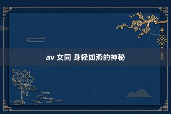 av 女同 身轻如燕的神秘