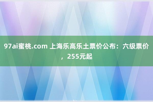 97ai蜜桃.com 上海乐高乐土票价公布：六级票价，255元起