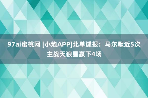 97ai蜜桃网 [小炮APP]北单谍报：马尔默近5次主战天狼星赢下4场